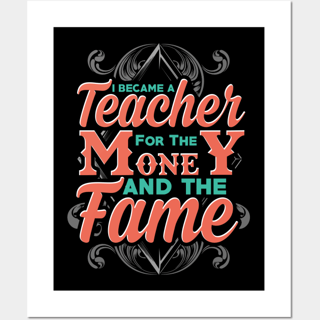 I became a teacher for the money and the fame Wall Art by captainmood